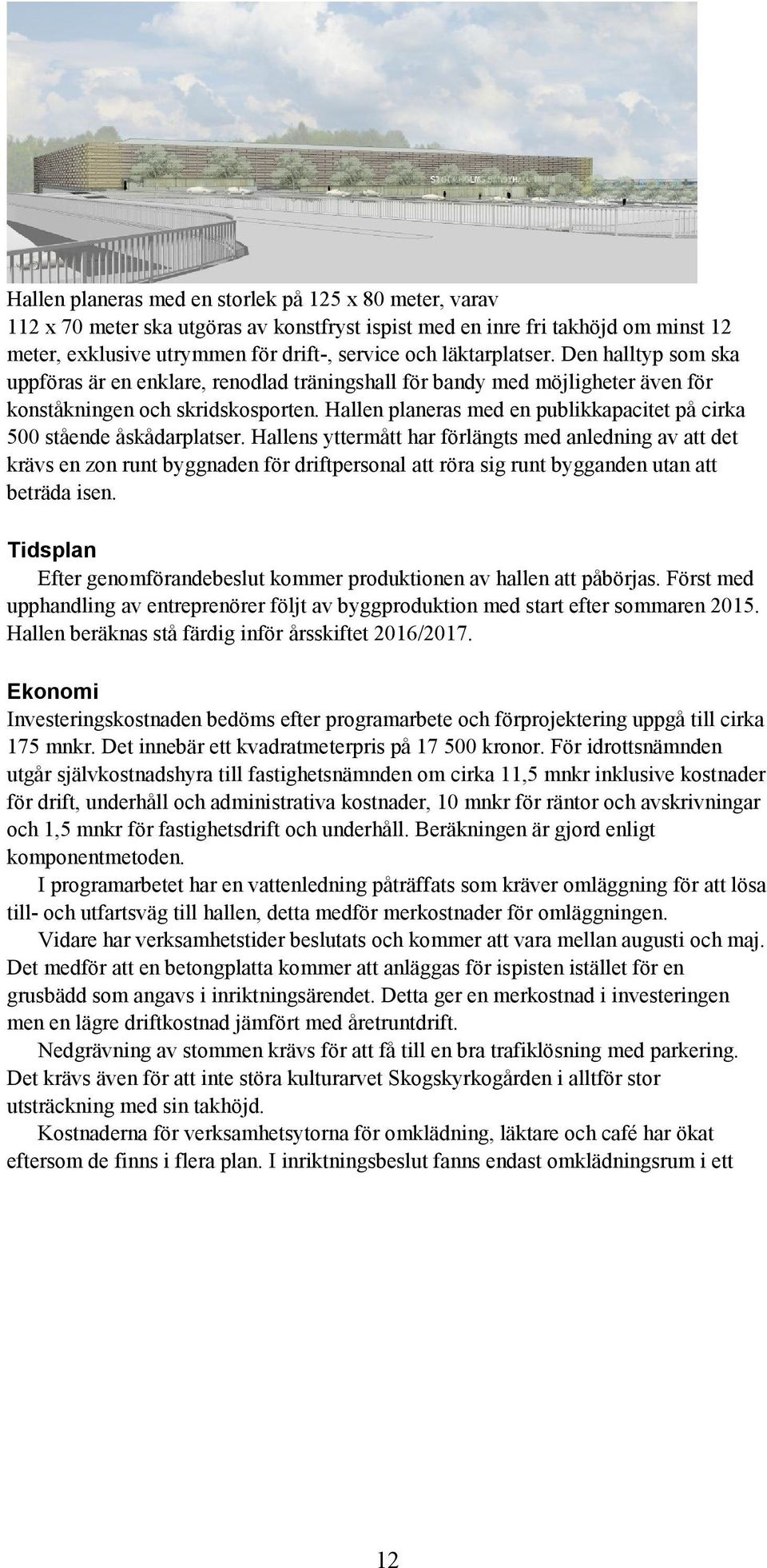 Hallen planeras med en publikkapacitet på cirka 500 stående åskådarplatser.