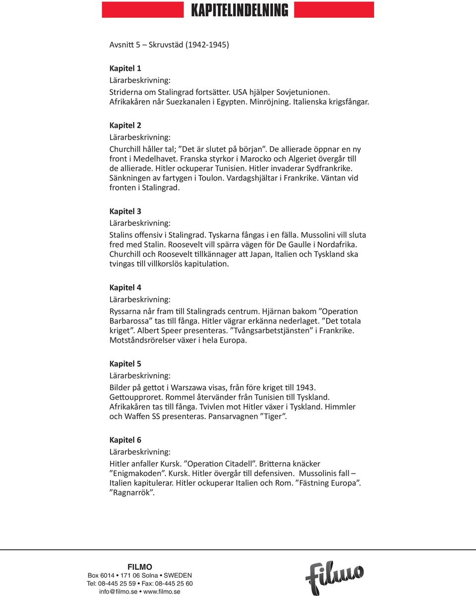 Hitler invaderar Sydfrankrike. Sänkningen av fartygen i Toulon. Vardagshjältar i Frankrike. Väntan vid fronten i Stalingrad. Kapitel 3 Stalins offensiv i Stalingrad. Tyskarna fångas i en fälla.