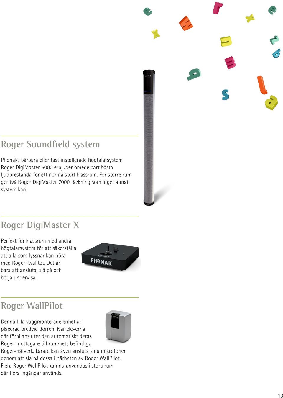 Roger DigiMaster X Perfekt för klassrum med andra högtalarsystem för att säkerställa att alla som lyssnar kan höra med Roger-kvalitet. Det är bara att ansluta, slå på och börja undervisa.