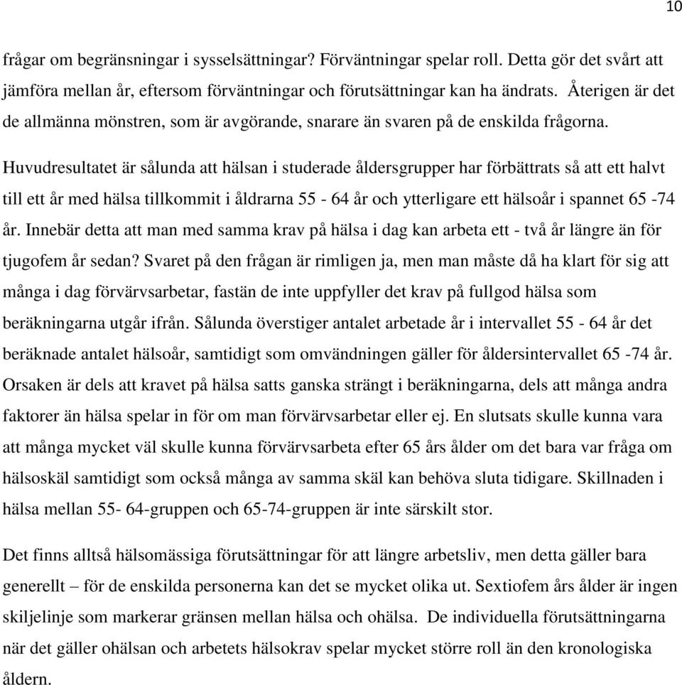 Huvudresultatet är sålunda att hälsan i studerade åldersgrupper har förbättrats så att ett halvt till ett år med hälsa tillkommit i åldrarna 55-64 år och ytterligare ett hälsoår i spannet 65-74 år.