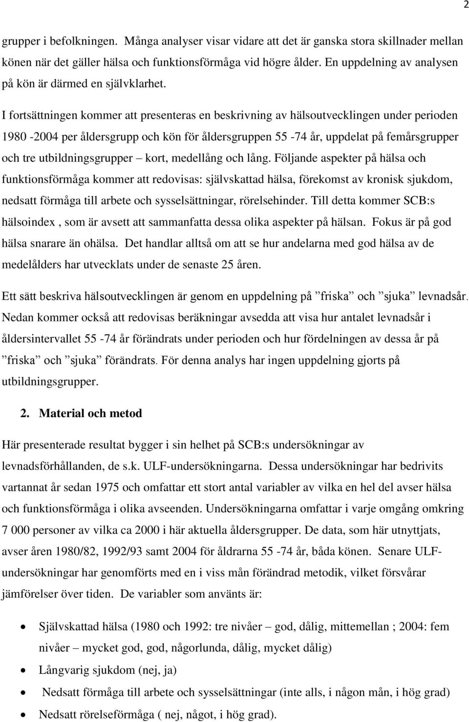 I fortsättningen kommer att presenteras en beskrivning av hälsoutvecklingen under perioden 1980-2004 per åldersgrupp och kön för åldersgruppen 55-74 år, uppdelat på femårsgrupper och tre