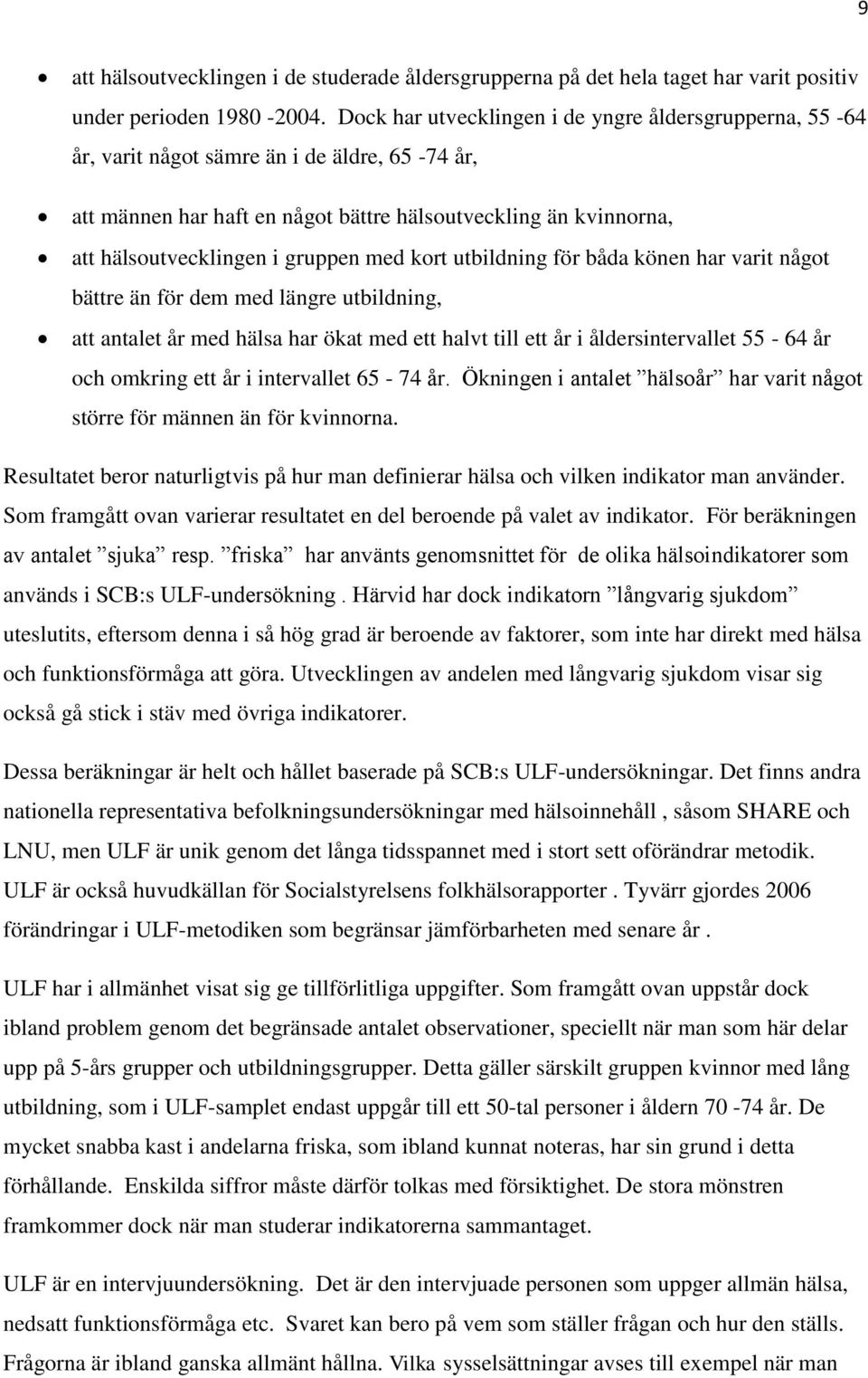 gruppen med kort utbildning för båda könen har varit något bättre än för dem med längre utbildning, att antalet år med hälsa har ökat med ett halvt till ett år i åldersintervallet 55-64 år och