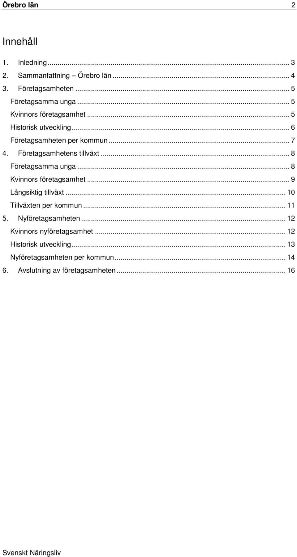 .. 8 Företagsamma unga... 8 Kvinnors företagsamhet... 9 Långsiktig tillväxt... 10 Tillväxten per kommun... 11 5.