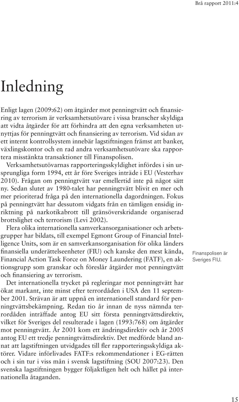 Vid sidan av ett internt kontrollsystem innebär lagstiftningen främst att banker, växlingskontor och en rad andra verksamhetsutövare ska rapportera misstänkta transaktioner till Finanspolisen.