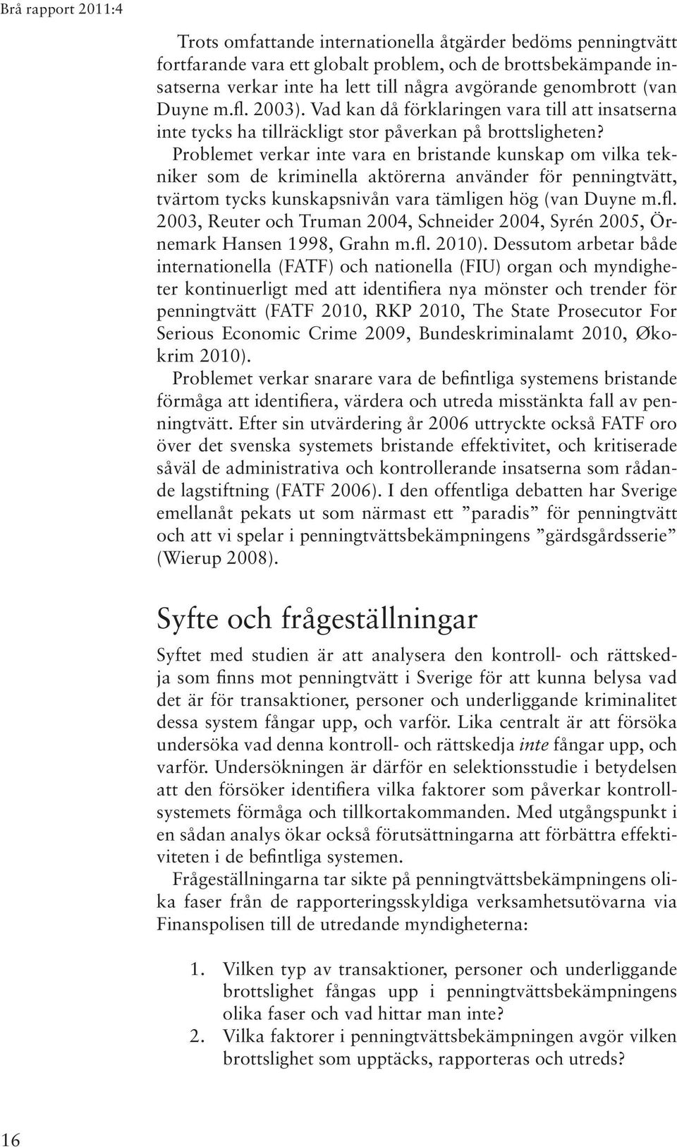 Problemet verkar inte vara en bristande kunskap om vilka tekniker som de kriminella aktörerna använder för penningtvätt, tvärtom tycks kunskapsnivån vara tämligen hög (van Duyne m.fl.