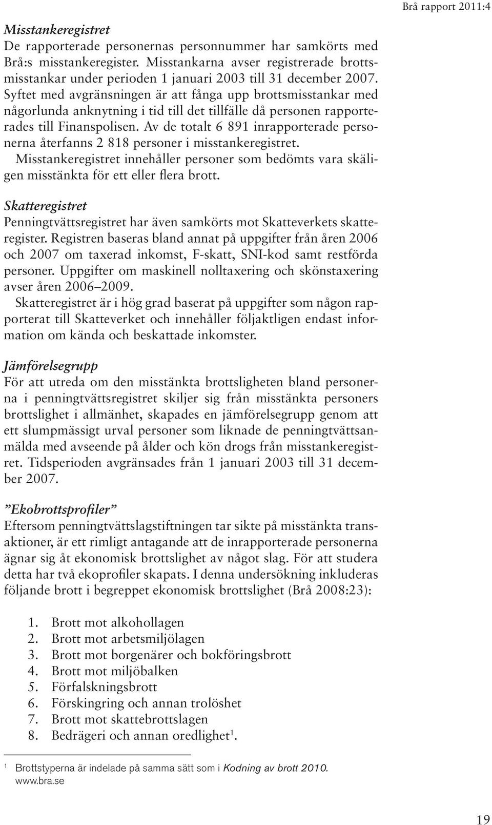 Syftet med avgränsningen är att fånga upp brottsmisstankar med någorlunda anknytning i tid till det tillfälle då personen rapporterades till Finanspolisen.