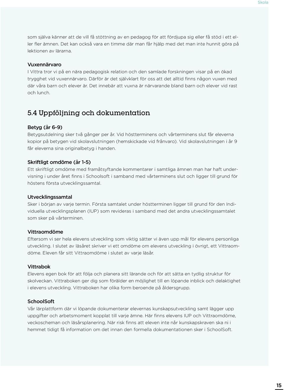 Vuxennärvaro I Vittra tror vi på en nära pedagogisk relation och den samlade forskningen visar på en ökad trygghet vid vuxennärvaro.