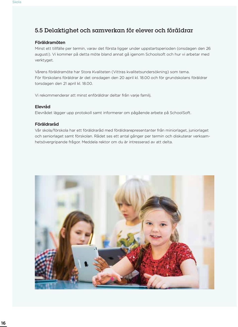 För förskolans föräldrar är det onsdagen den 20 april kl. 18.00 och för grundskolans föräldrar torsdagen den 21 april kl. 18.00. Vi rekommenderar att minst enföräldrar deltar från varje familj.