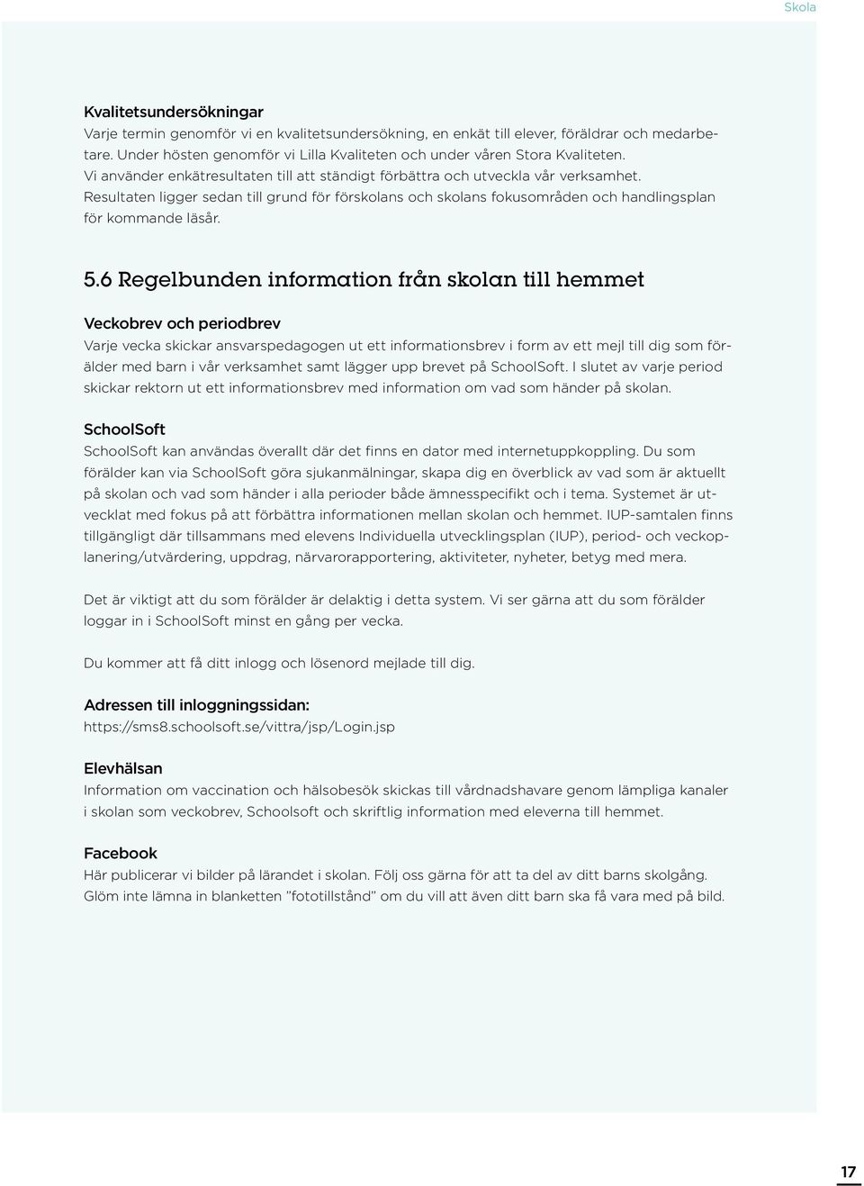Resultaten ligger sedan till grund för förskolans och skolans fokusområden och handlingsplan för kommande läsår. 5.