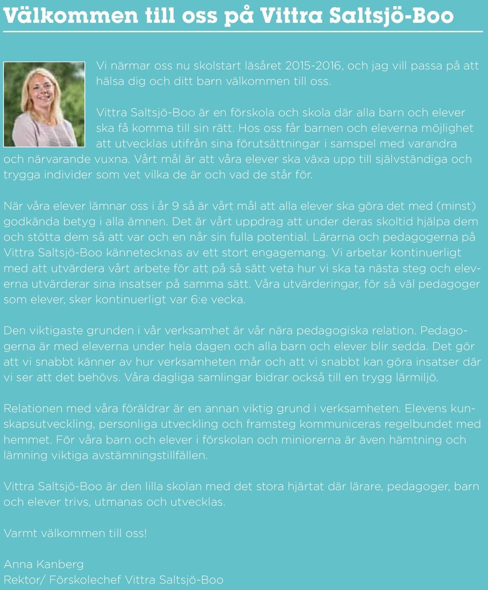 Hos oss får barnen och eleverna möjlighet att utvecklas utifrån sina förutsättningar i samspel med varandra och närvarande vuxna.