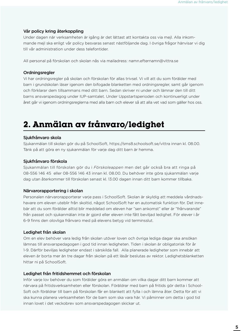 All personal på förskolan och skolan nås via mailadress: namn.efternamn@vittra.se Ordningsregler Vi har ordningsregler på skolan och förskolan för allas trivsel.