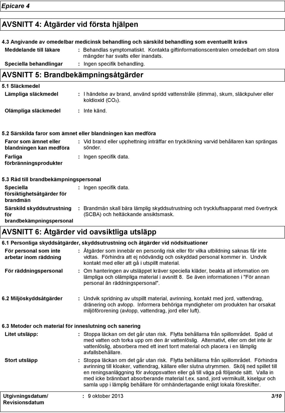 Kontakta giftinformationscentralen omedelbart om stora mängder har svalts eller inandats. Ingen specifik behandling. AVSNITT 5 Brandbekämpningsåtgärder 5.
