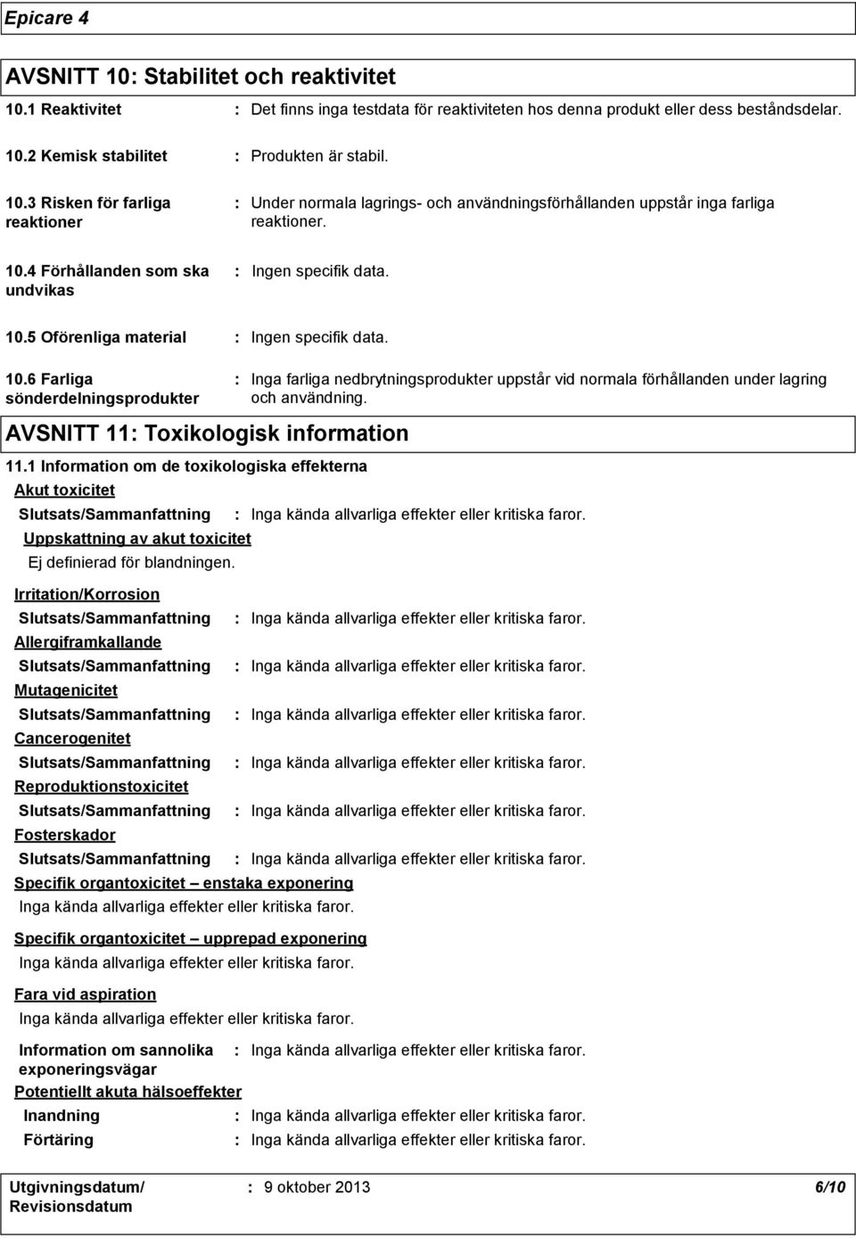 1 Information om de toxikologiska effekterna Akut toxicitet Uppskattning av akut toxicitet Ej definierad för blandningen.