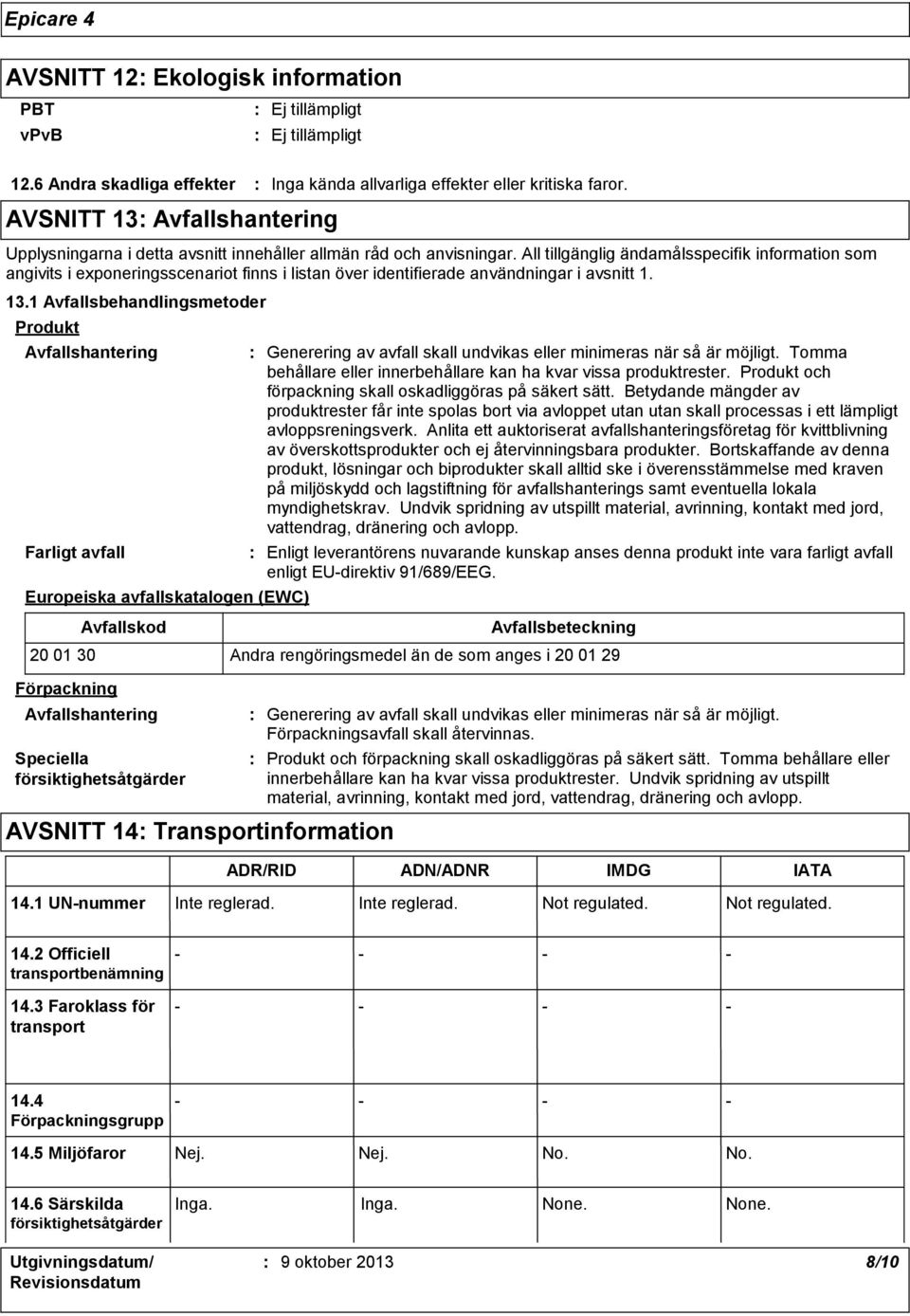 1 Avfallsbehandlingsmetoder Produkt Avfallshantering Farligt avfall Europeiska avfallskatalogen (EWC) Förpackning Avfallskod Avfallshantering Speciella försiktighetsåtgärder Generering av avfall