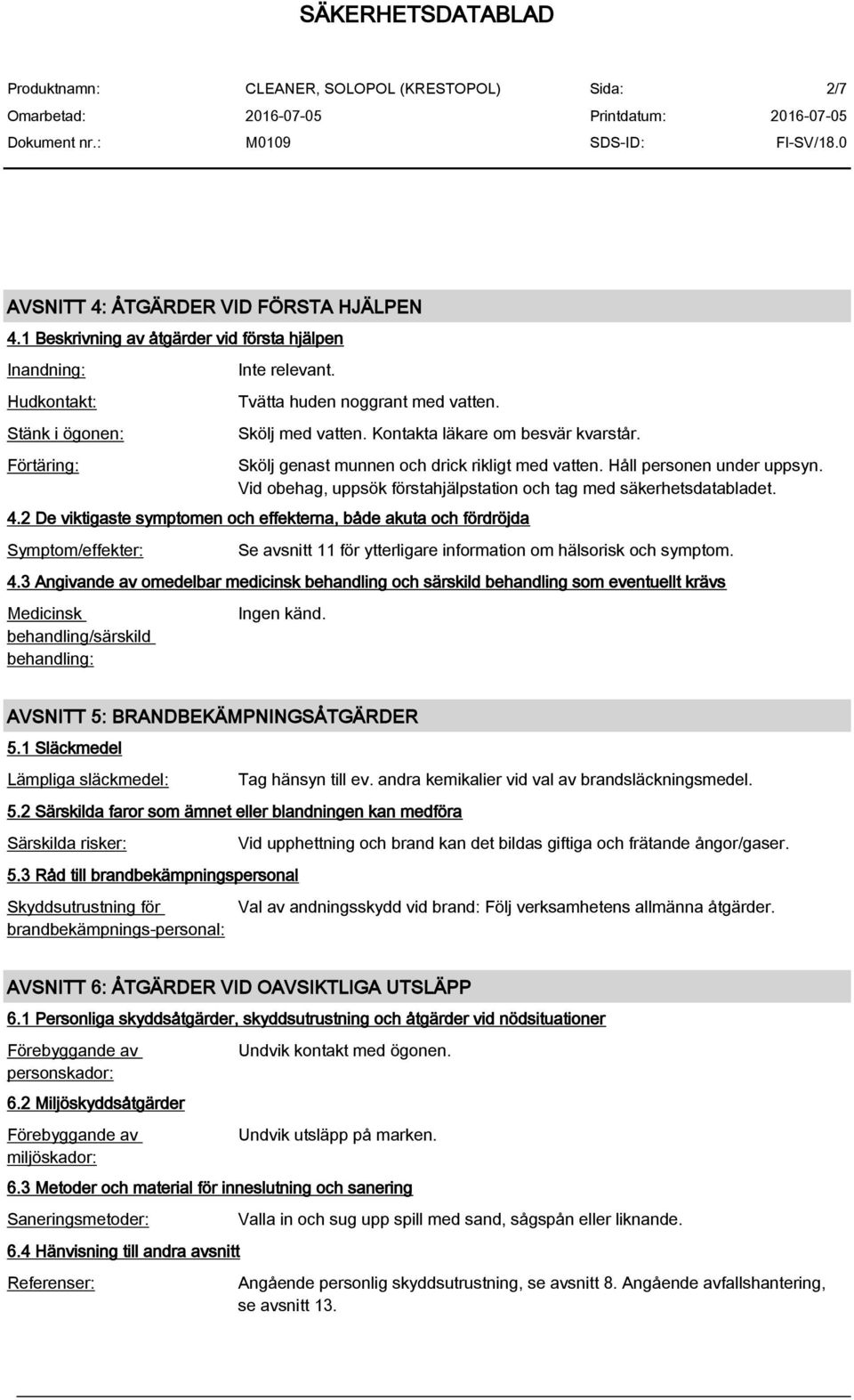 2 De viktigaste symptomen och effekterna, både akuta och fördröjda Symptom/effekter: Se avsnitt 11 för ytterligare information om hälsorisk och symptom. 4.