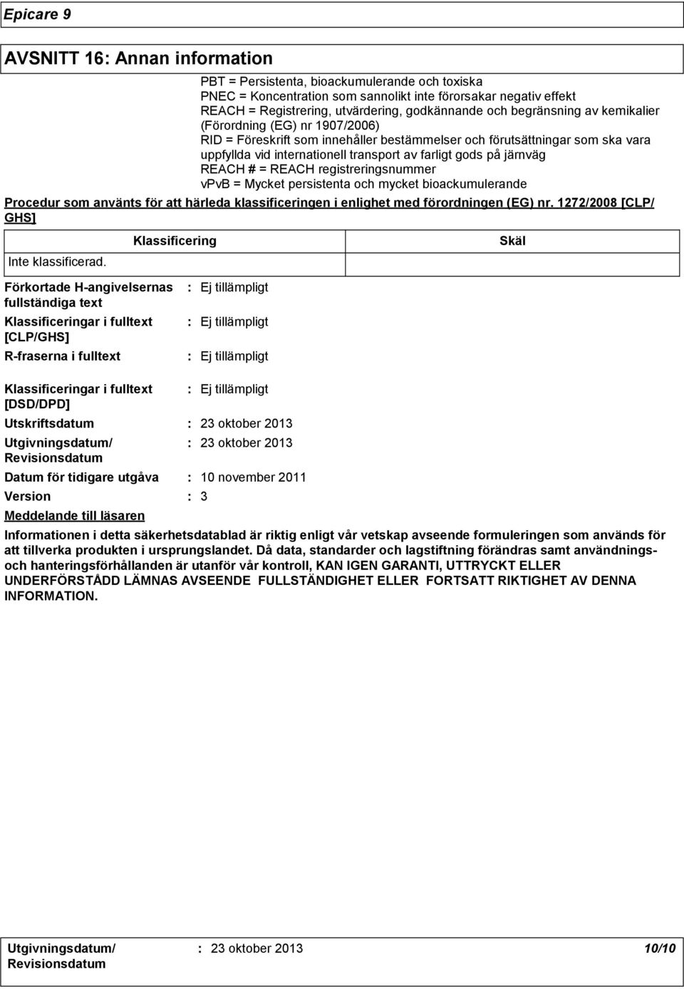 järnväg REACH # = REACH registreringsnummer vpvb = Mycket persistenta och mycket bioackumulerande Procedur som använts för att härleda klassificeringen i enlighet med förordningen (EG) nr.