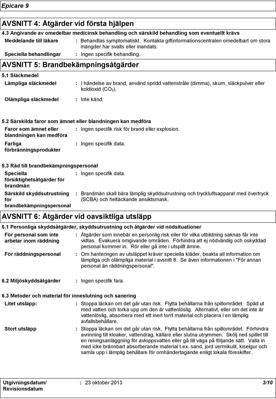 Kontakta giftinformationscentralen omedelbart om stora mängder har svalts eller inandats. Ingen specifik behandling. AVSNITT 5 Brandbekämpningsåtgärder 5.