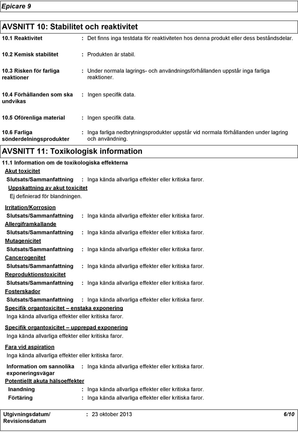 1 Information om de toxikologiska effekterna Akut toxicitet Uppskattning av akut toxicitet Ej definierad för blandningen.