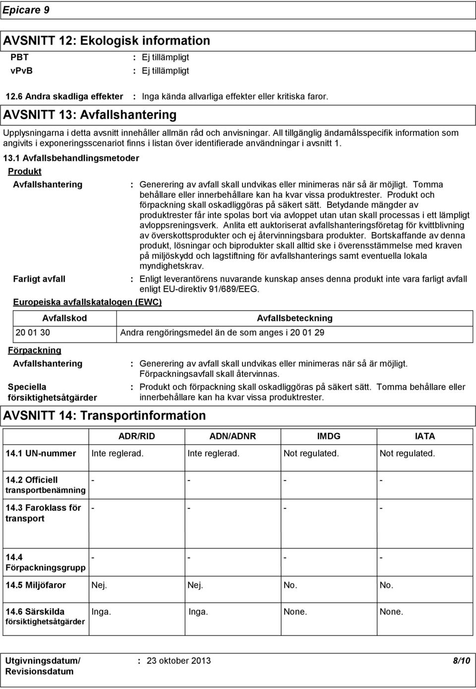 1 Avfallsbehandlingsmetoder Produkt Avfallshantering Farligt avfall Europeiska avfallskatalogen (EWC) Förpackning Avfallskod Avfallshantering Speciella försiktighetsåtgärder Generering av avfall