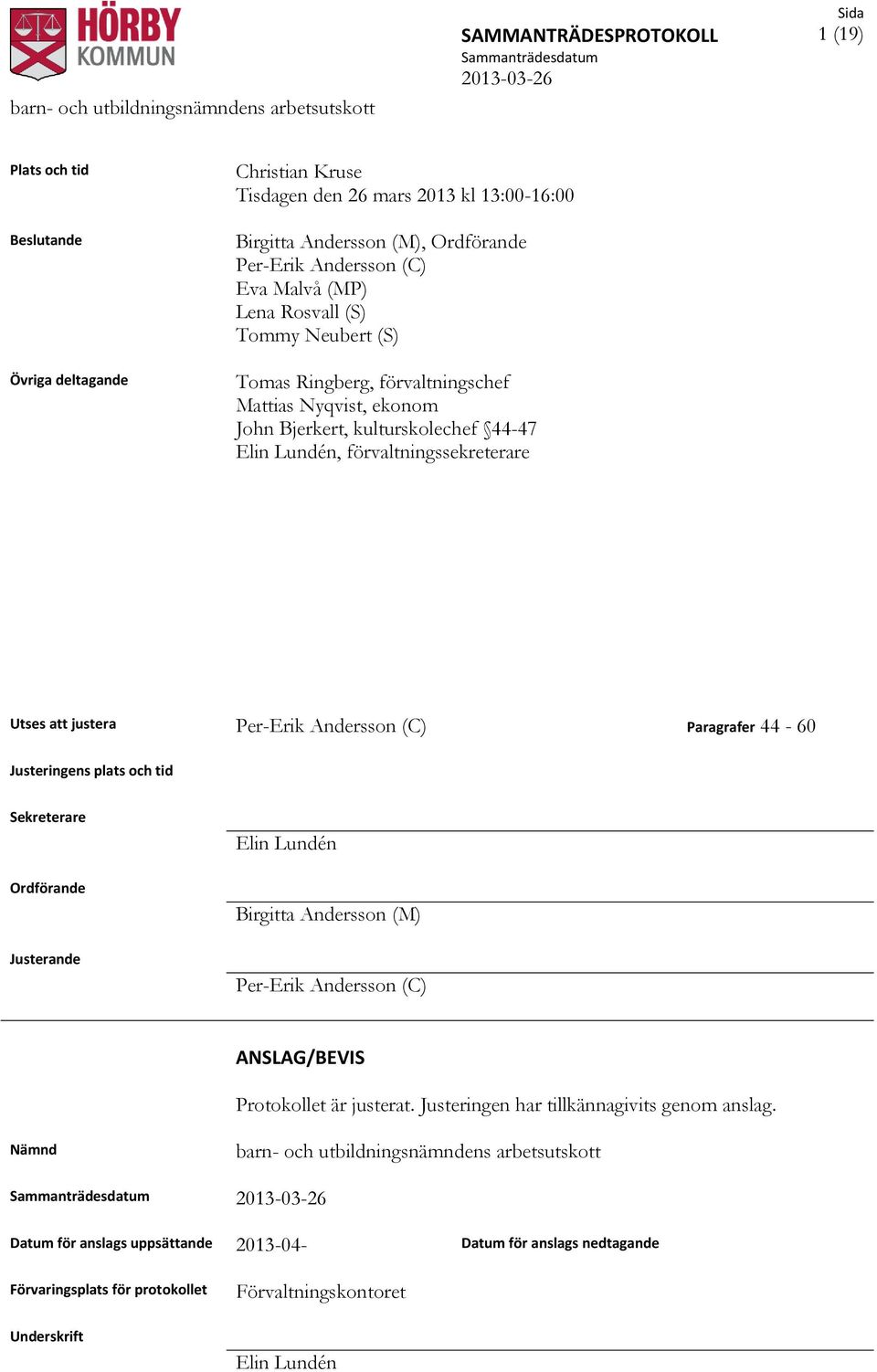 Andersson (C) Paragrafer 44-60 Justeringens plats och tid Sekreterare Ordförande Elin Lundén Birgitta Andersson (M) Per-Erik Andersson (C) ANSLAG/BEVIS Protokollet är justerat.