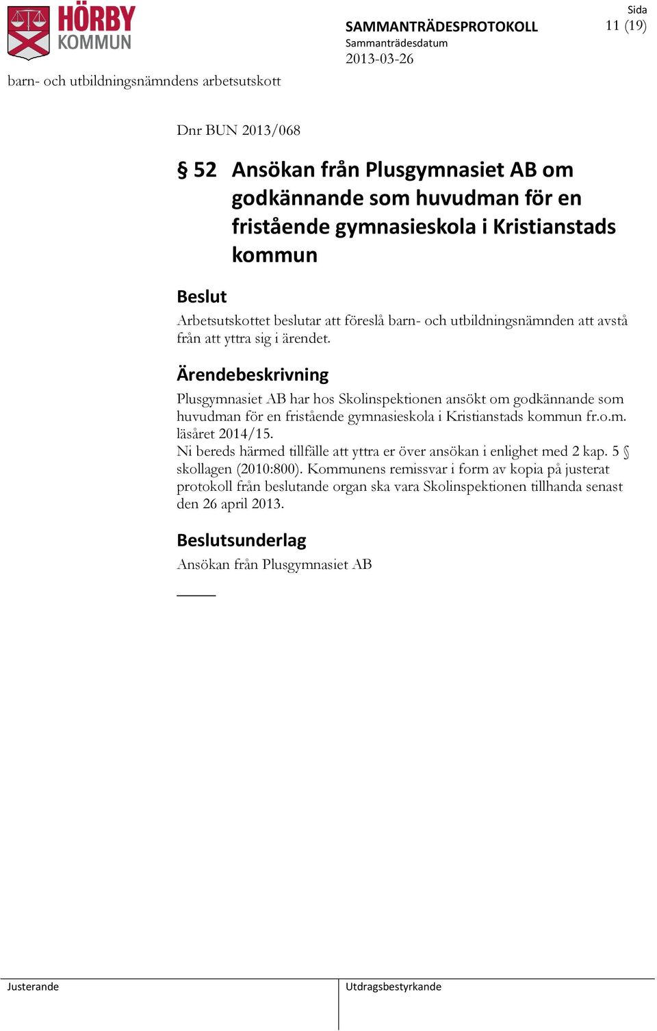 Plusgymnasiet AB har hos Skolinspektionen ansökt om godkännande som huvudman för en fristående gymnasieskola i Kristianstads kommun fr.o.m. läsåret 2014/15.