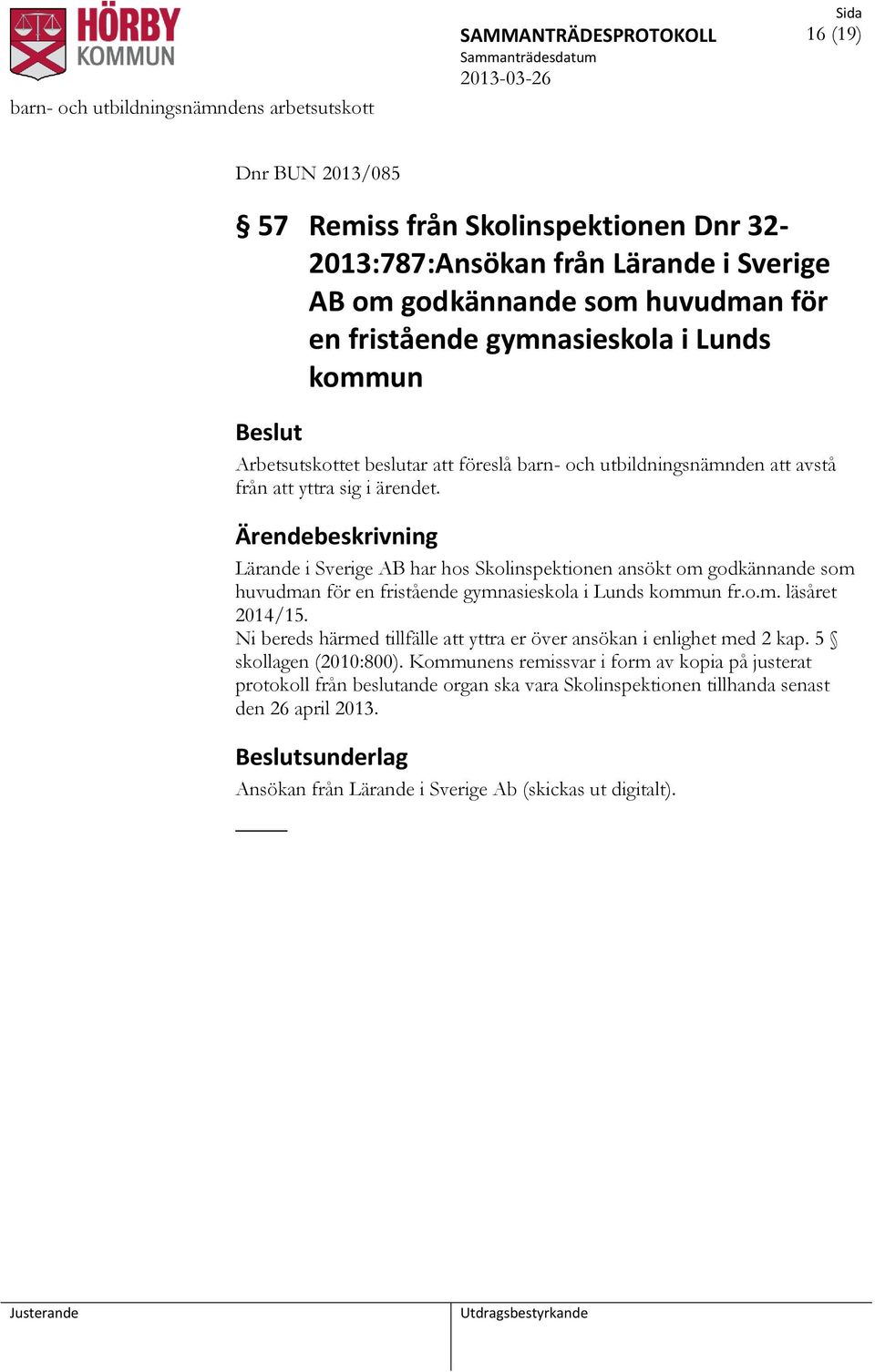 Lärande i Sverige AB har hos Skolinspektionen ansökt om godkännande som huvudman för en fristående gymnasieskola i Lunds kommun fr.o.m. läsåret 2014/15.