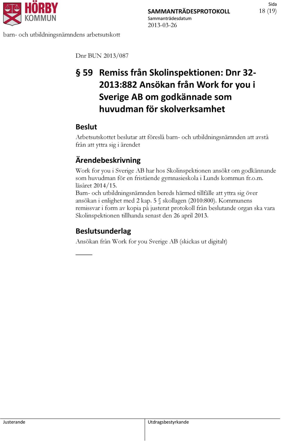 en fristående gymnasieskola i Lunds kommun fr.o.m. läsåret 2014/15. Barn- och utbildningsnämnden bereds härmed tillfälle att yttra sig över ansökan i enlighet med 2 kap. 5 skollagen (2010:800).