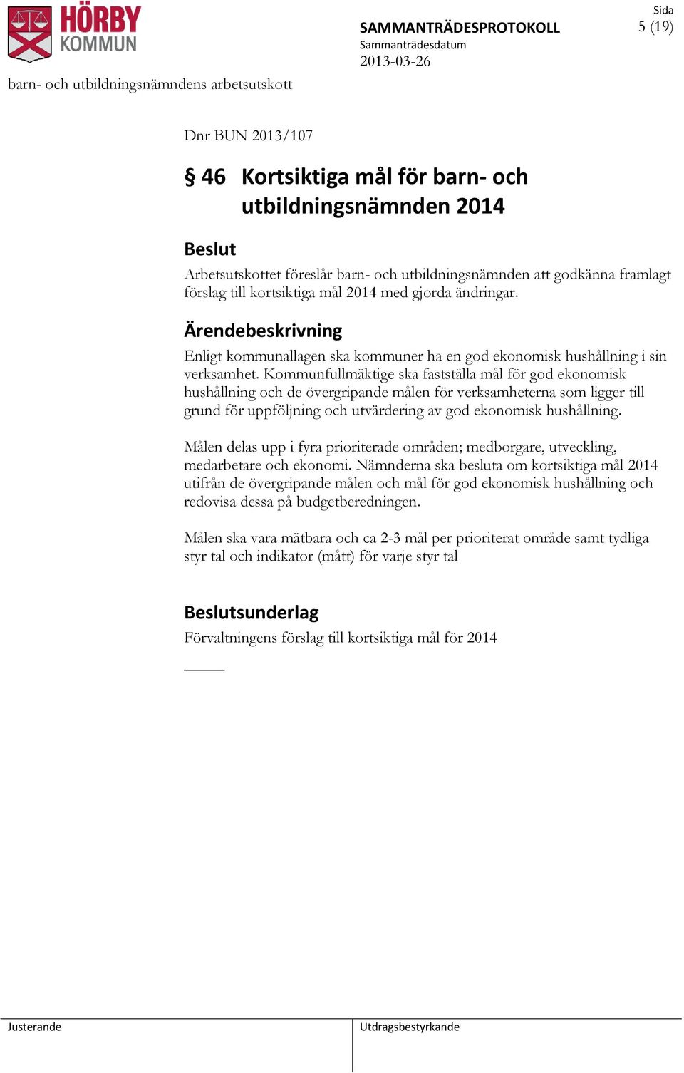 Kommunfullmäktige ska fastställa mål för god ekonomisk hushållning och de övergripande målen för verksamheterna som ligger till grund för uppföljning och utvärdering av god ekonomisk hushållning.