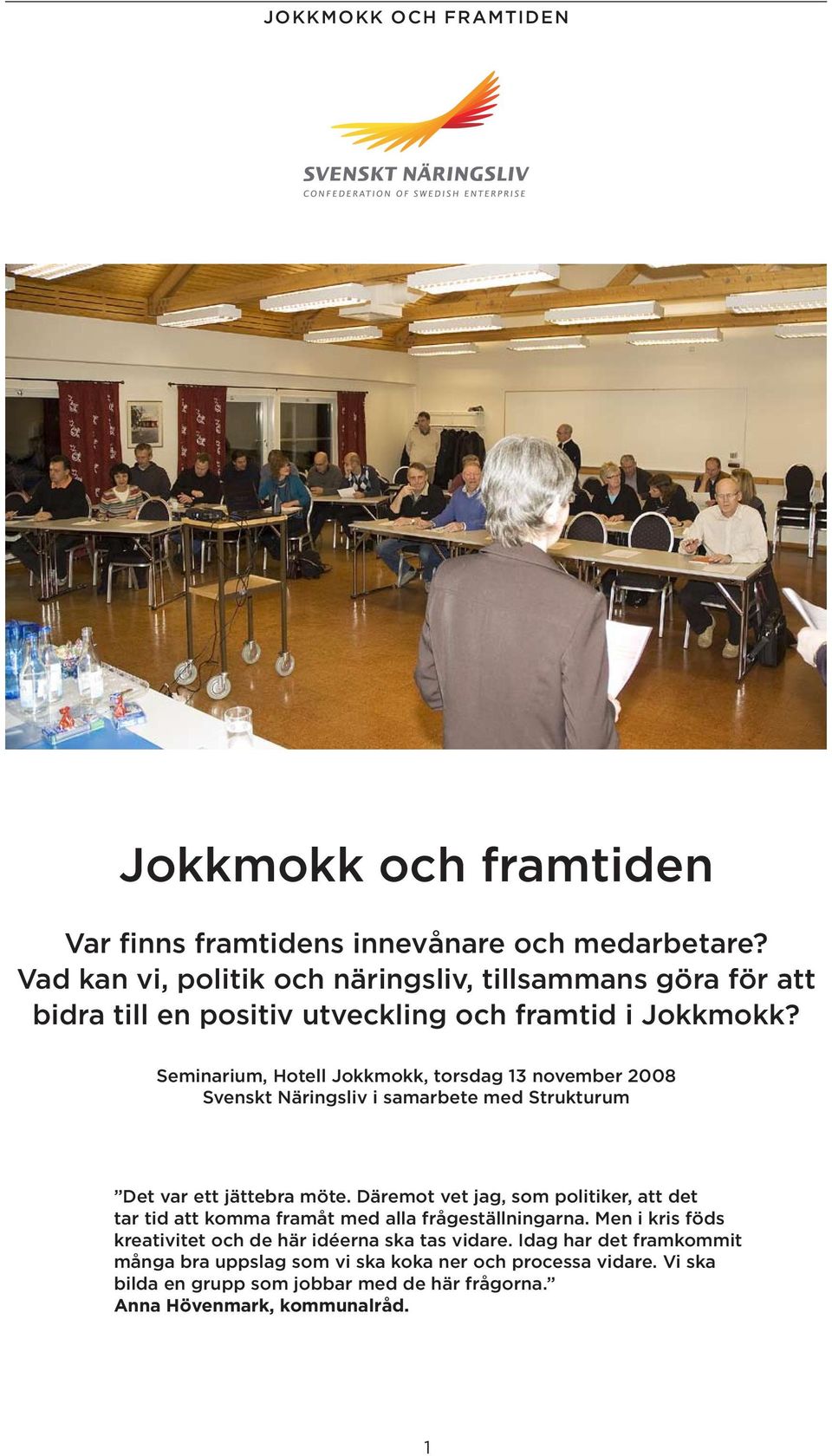 Seminarium, Hotell Jokkmokk, torsdag 13 november 2008 Svenskt Näringsliv i samarbete med Strukturum Det var ett jättebra möte.