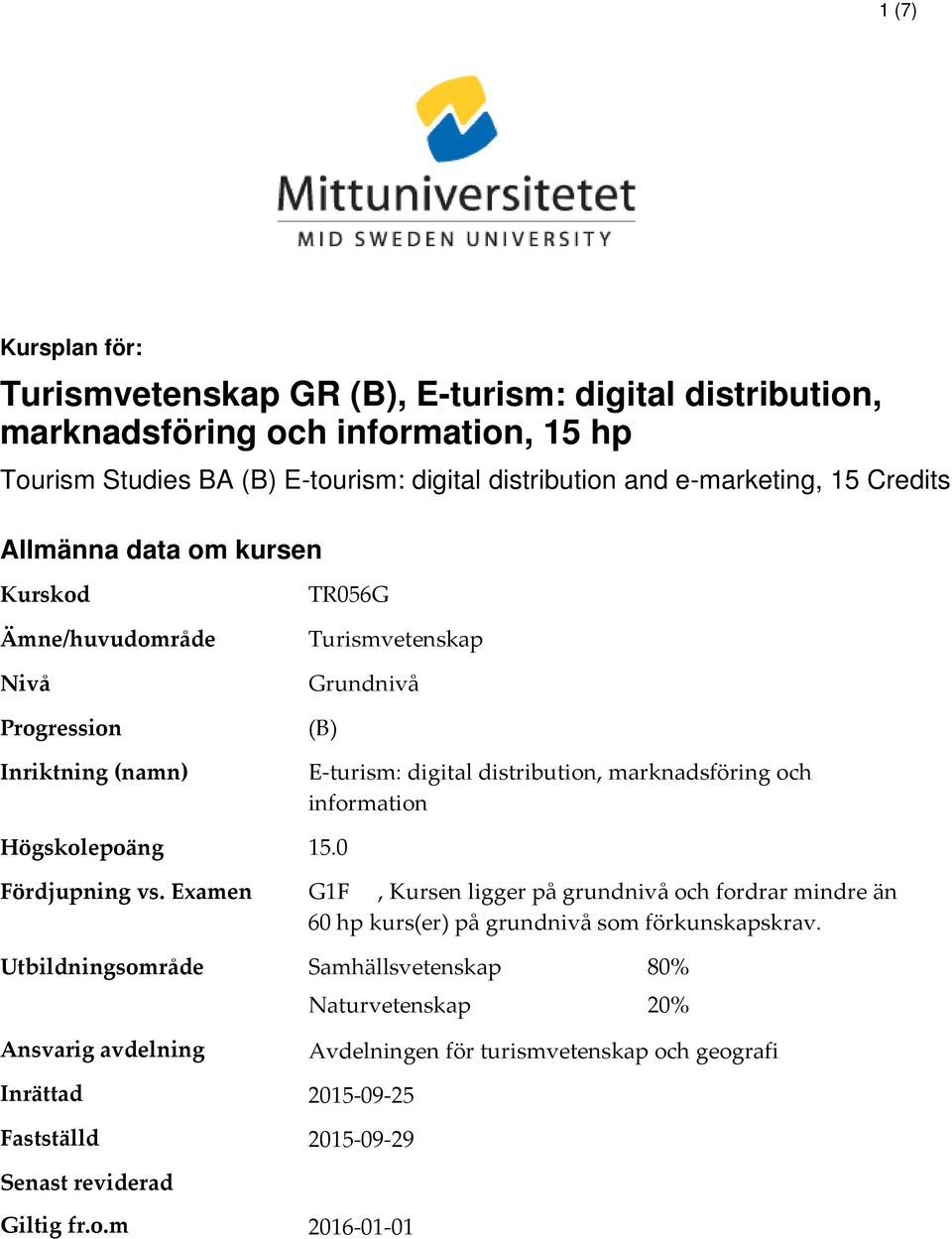 distribution, marknadsföring och information 15.0 Fördjupning vs. Examen G1F, Kursen ligger på grundnivå och fordrar mindre än 60 hp kurs(er) på grundnivå som förkunskapskrav.