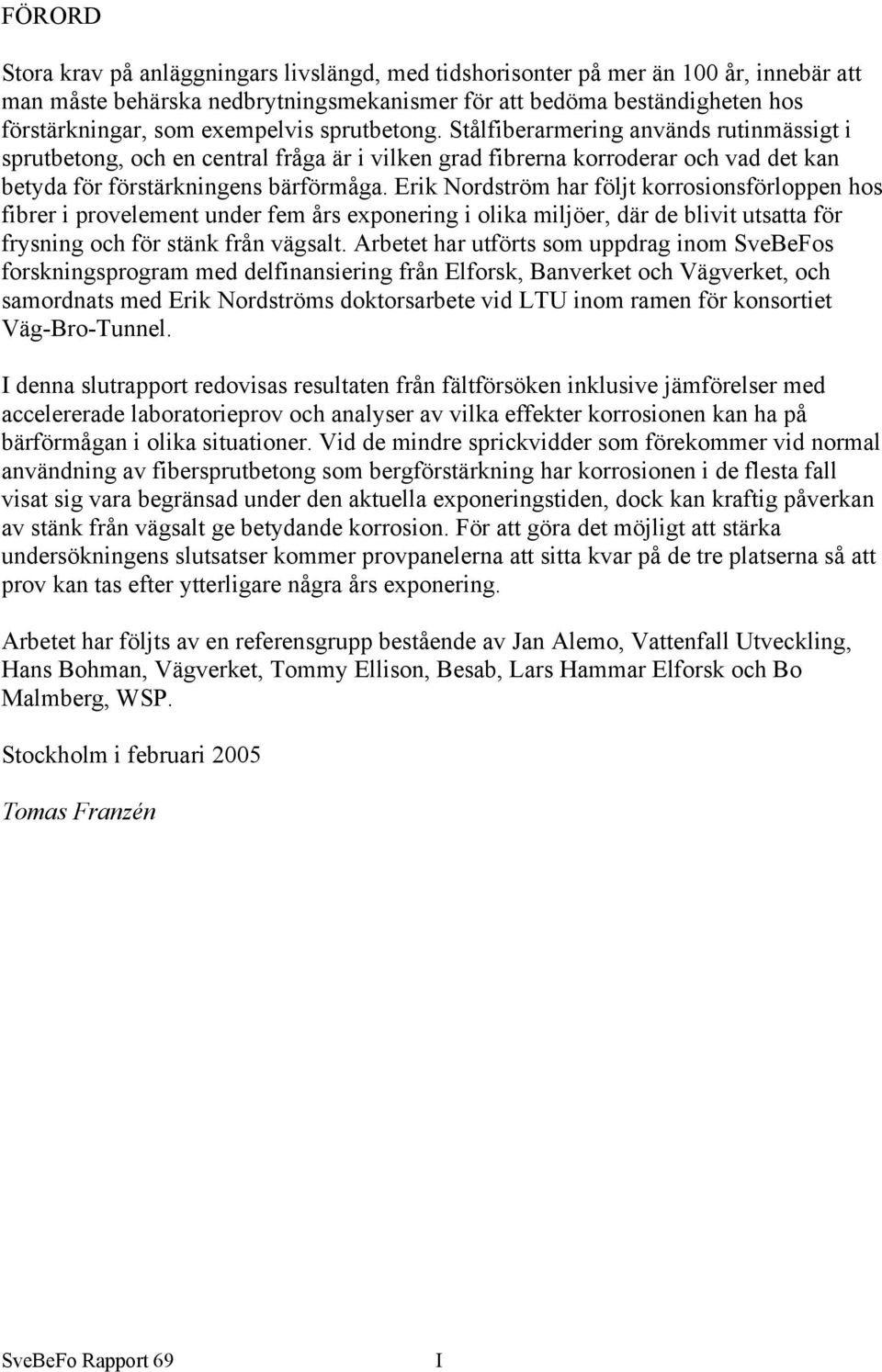 Erik Nordström har följt korrosionsförloppen hos fibrer i provelement under fem års exponering i olika miljöer, där de blivit utsatta för frysning och för stänk från vägsalt.