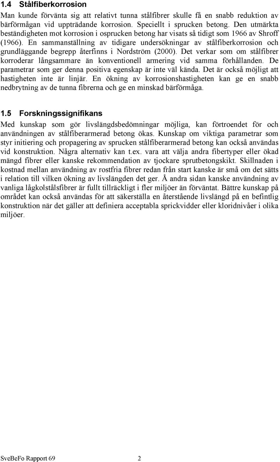 En sammanställning av tidigare undersökningar av stålfiberkorrosion och grundläggande begrepp återfinns i Nordström (2).