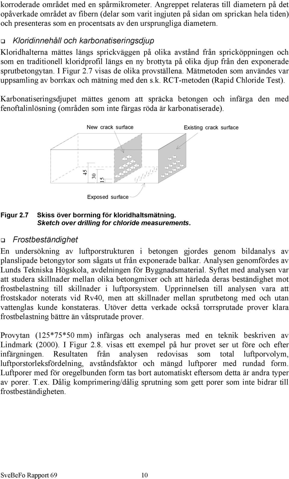 Kloridinnehåll och karbonatiseringsdjup Kloridhalterna mättes längs sprickväggen på olika avstånd från spricköppningen och som en traditionell kloridprofil längs en ny brottyta på olika djup från den