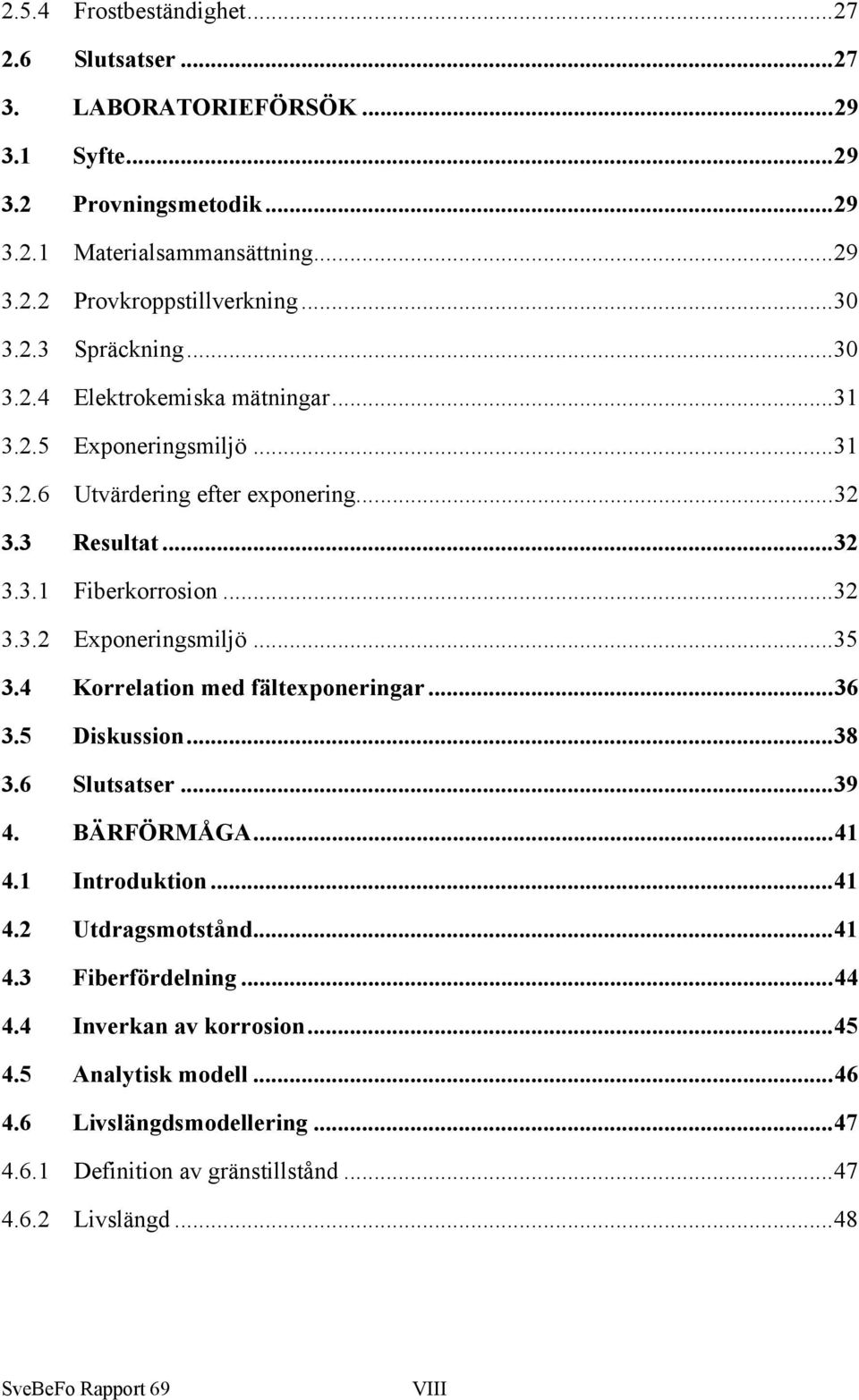 ..35 3.4 Korrelation med fältexponeringar...36 3.5 Diskussion...38 3.6 Slutsatser...39 4. BÄRFÖRMÅGA...41 4.1 Introduktion...41 4.2 Utdragsmotstånd...41 4.3 Fiberfördelning...44 4.