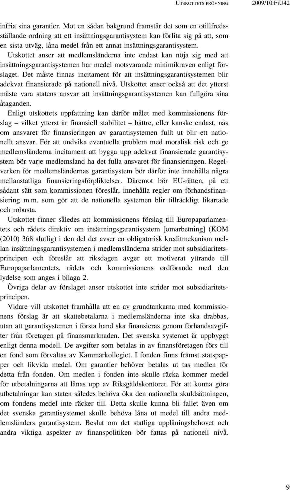 Utskottet anser att medlemsländerna inte endast kan nöja sig med att insättningsgarantisystemen har medel motsvarande minimikraven enligt förslaget.