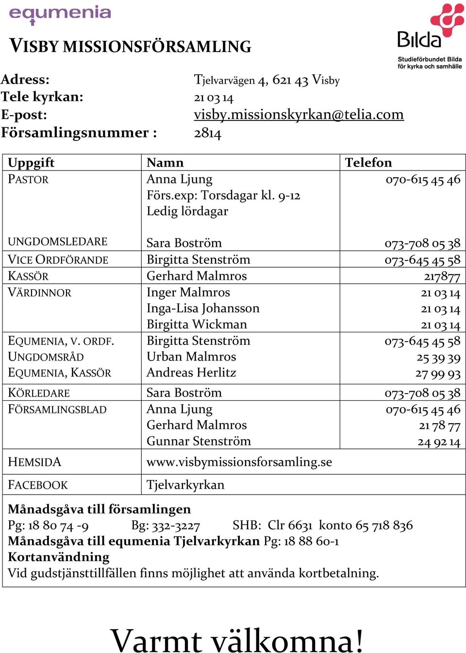 9-12 Ledig lördagar UNGDOMSLEDARE 073-708 05 38 VICE ORDFÖRANDE Birgitta Stenström 073-645 45 58 KASSÖR Gerhard Malmros 217877 VÄRDINNOR Inger Malmros 21 03 14 Inga-Lisa Johansson 21 03 14 Birgitta