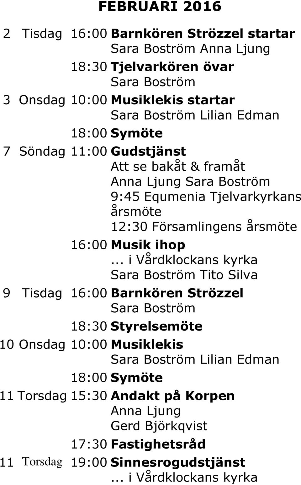 Församlingens årsmöte 16:00 Musik ihop Tito Silva 9 Tisdag 16:00 Barnkören Strözzel 18:30 Styrelsemöte 10 Onsdag