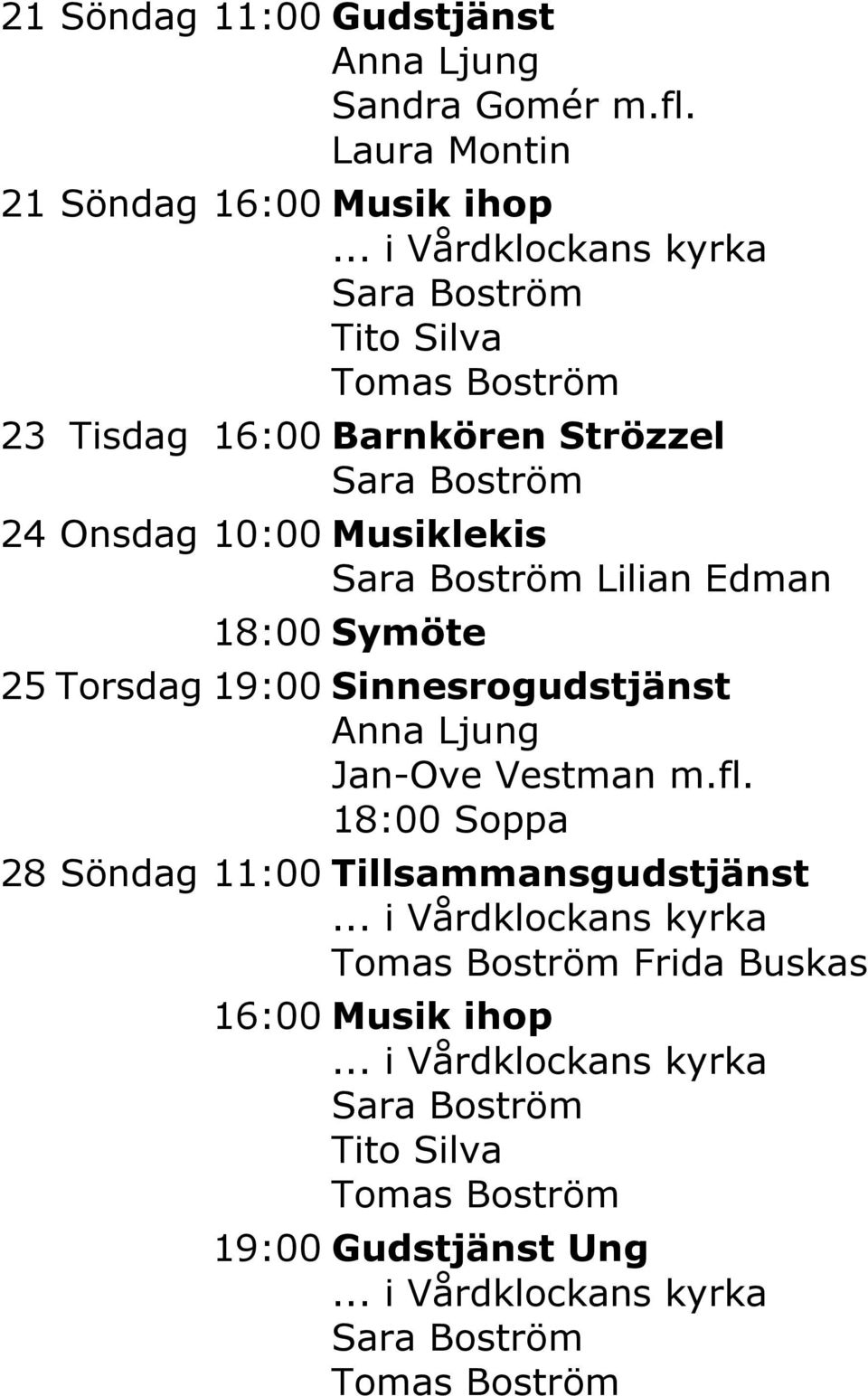 24 Onsdag 10:00 Musiklekis Lilian Edman 25 Torsdag 19:00 Sinnesrogudstjänst Jan-Ove