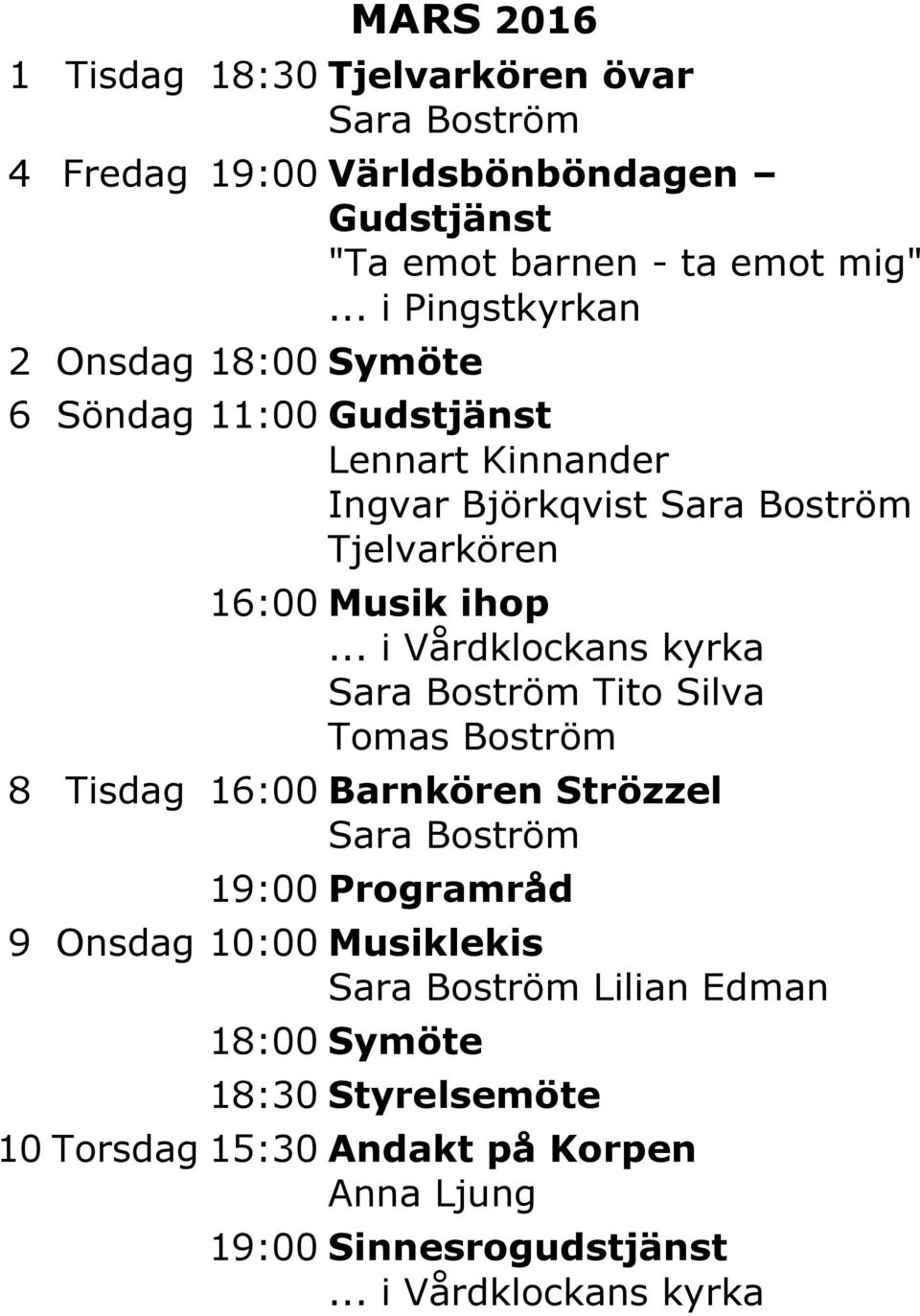 .. i Pingstkyrkan 2 Onsdag 6 Söndag 11:00 Gudstjänst Lennart Kinnander Ingvar Björkqvist Tjelvarkören