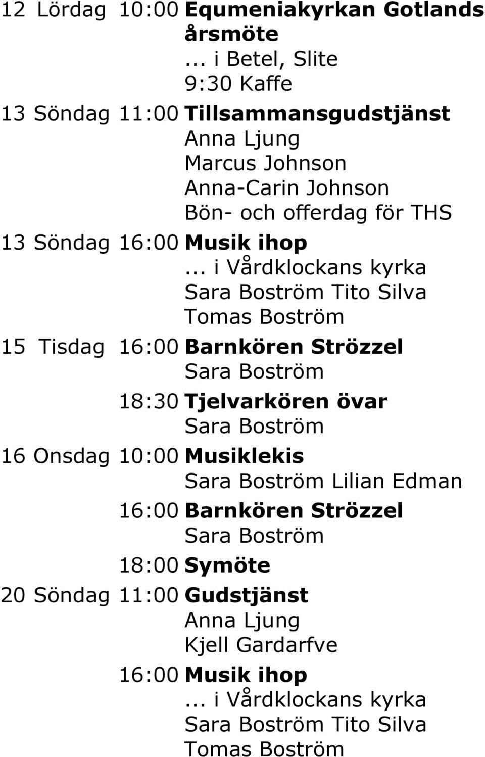 Bön- och offerdag för THS 13 Söndag 16:00 Musik ihop Tito Silva 15 Tisdag 16:00 Barnkören Strözzel