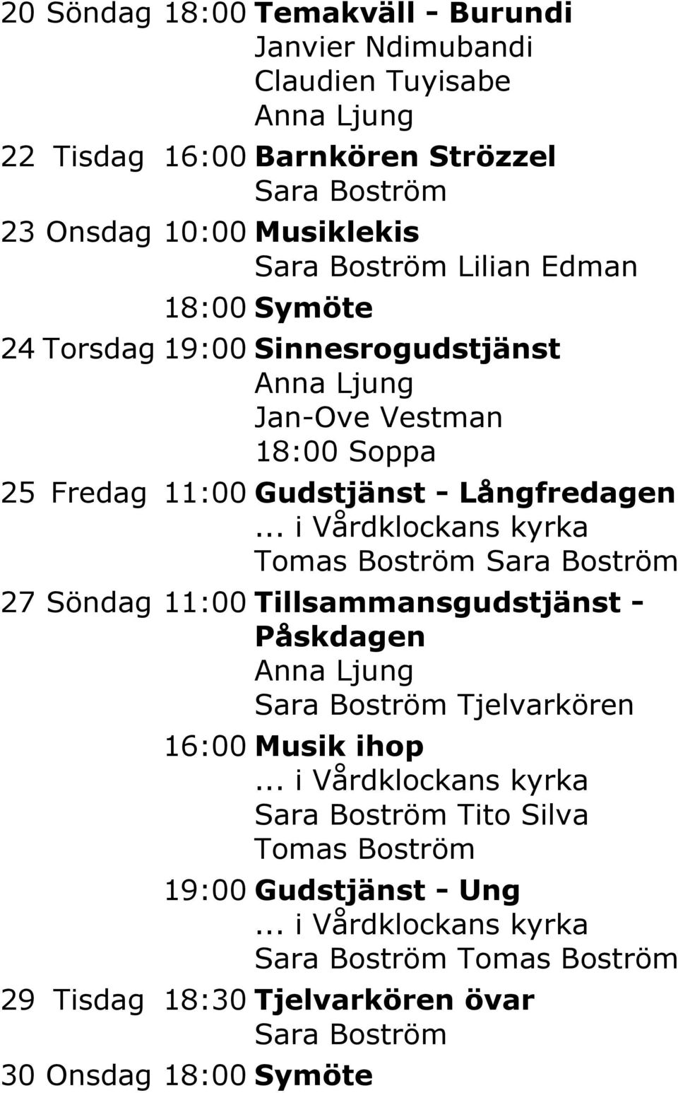 18:00 Soppa 25 Fredag 11:00 Gudstjänst - Långfredagen 27 Söndag 11:00 Tillsammansgudstjänst -