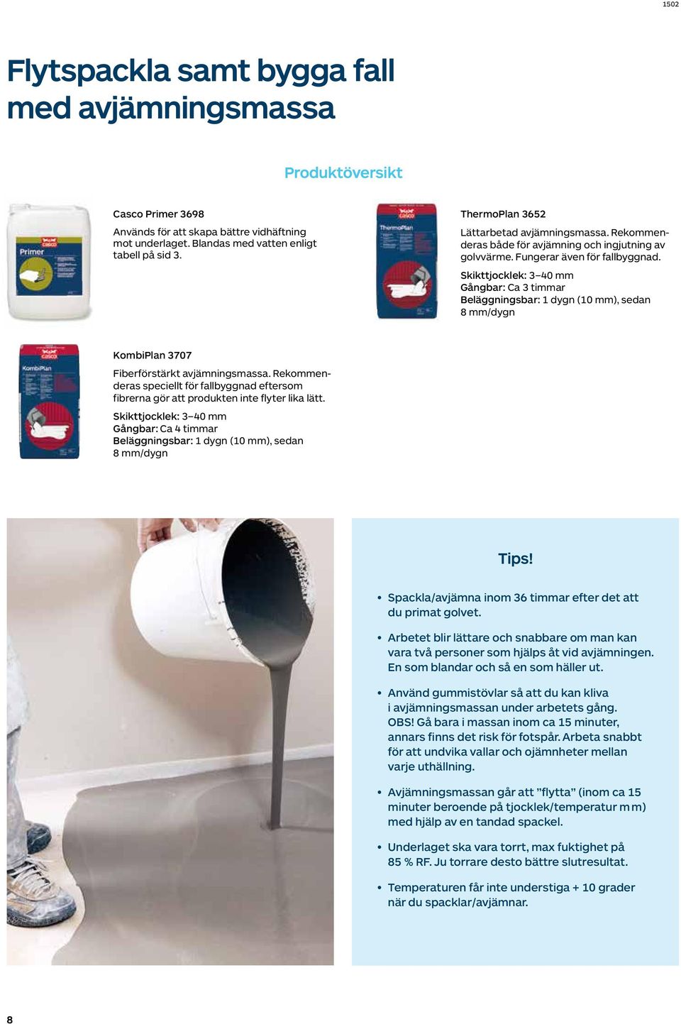 Skikttjocklek: 3 40 mm Gångbar: Ca 3 timmar Beläggningsbar: 1 dygn (10 mm), sedan 8 mm/dygn KombiPlan 3707 Fiberförstärkt avjämningsmassa.