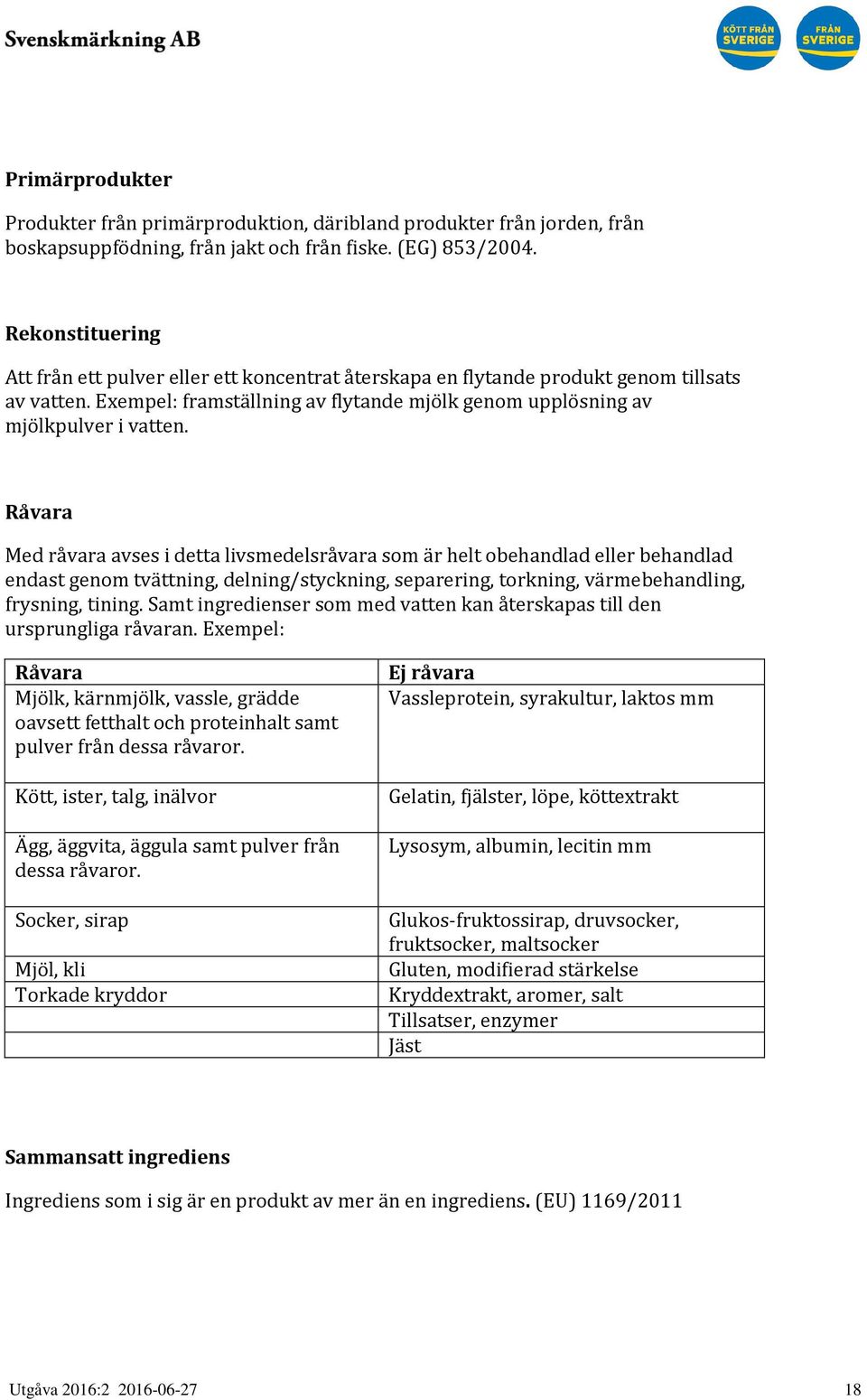 Råvara Med råvara avses i detta livsmedelsråvara som är helt obehandlad eller behandlad endast genom tvättning, delning/styckning, separering, torkning, värmebehandling, frysning, tining.