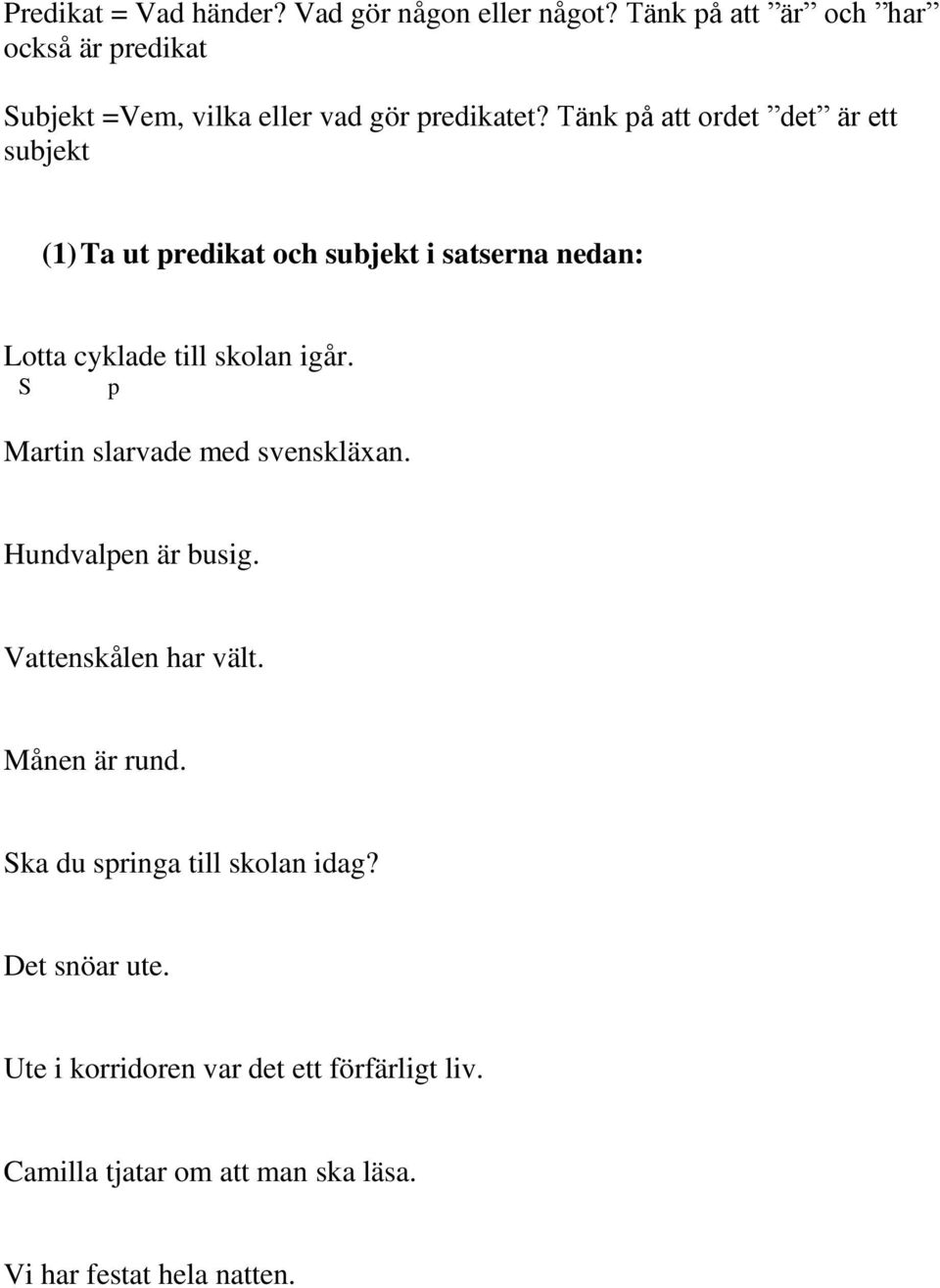 Tänk på att ordet det är ett subjekt (1) Ta ut predikat och subjekt i satserna nedan: Lotta cyklade till skolan igår.