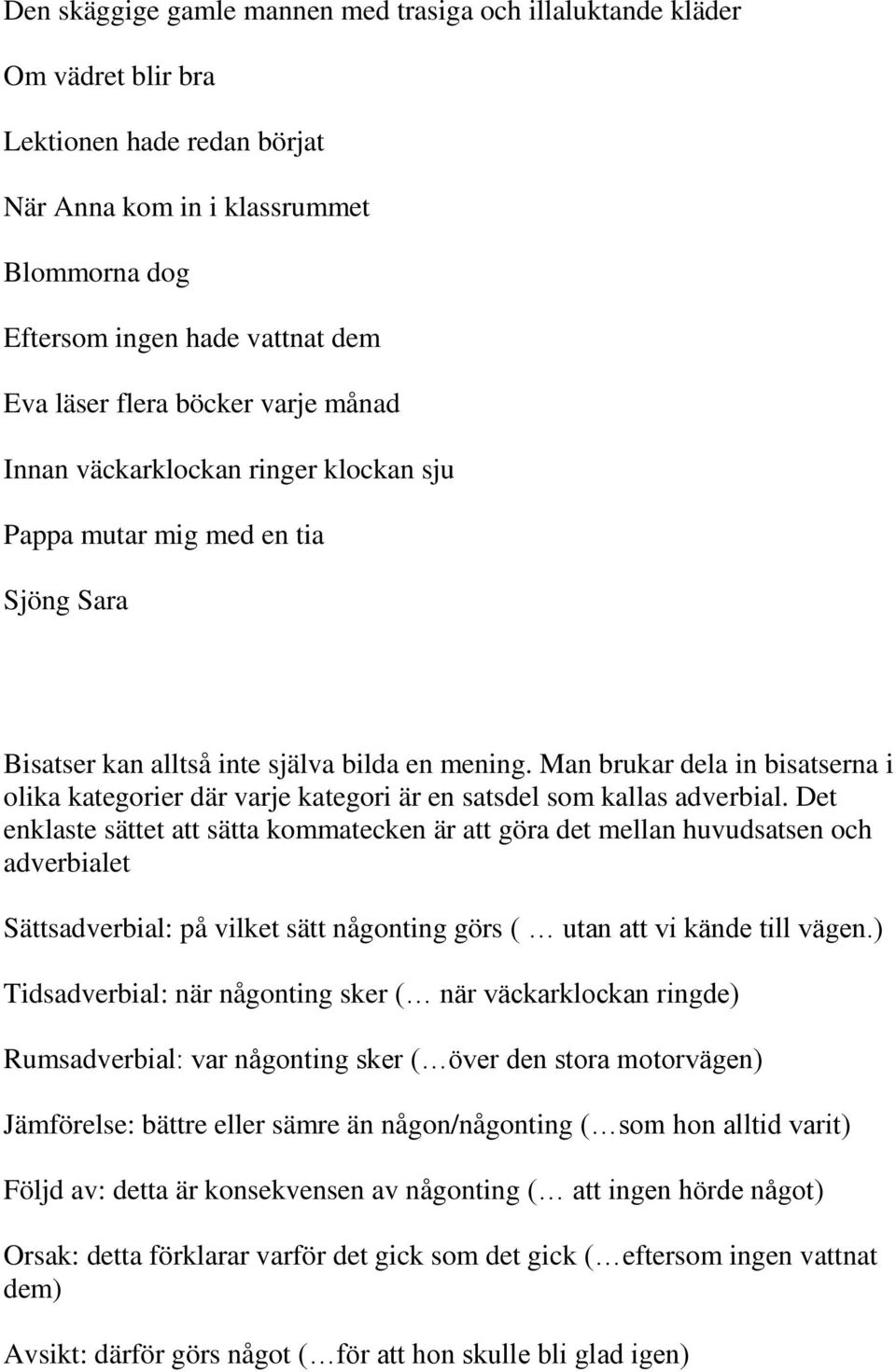 Man brukar dela in bisatserna i olika kategorier där varje kategori är en satsdel som kallas adverbial.