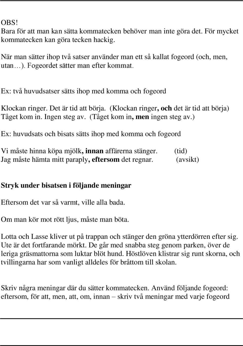 Det är tid att börja. (Klockan ringer, och det är tid att börja) Tåget kom in. Ingen steg av. (Tåget kom in, men ingen steg av.