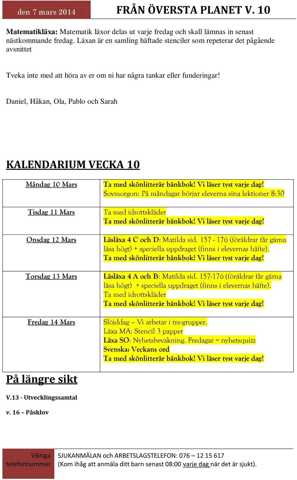 Daniel, Håkan, Ola, Pablo och Sarah KALENDARIUM VECKA 10 Måndag 10 Mars Tisdag 11 Mars Onsdag 12 Mars Torsdag 13 Mars Fredag 14 Mars Sovmorgon: På måndagar börjar eleverna sina lektioner 8:30 Ta med