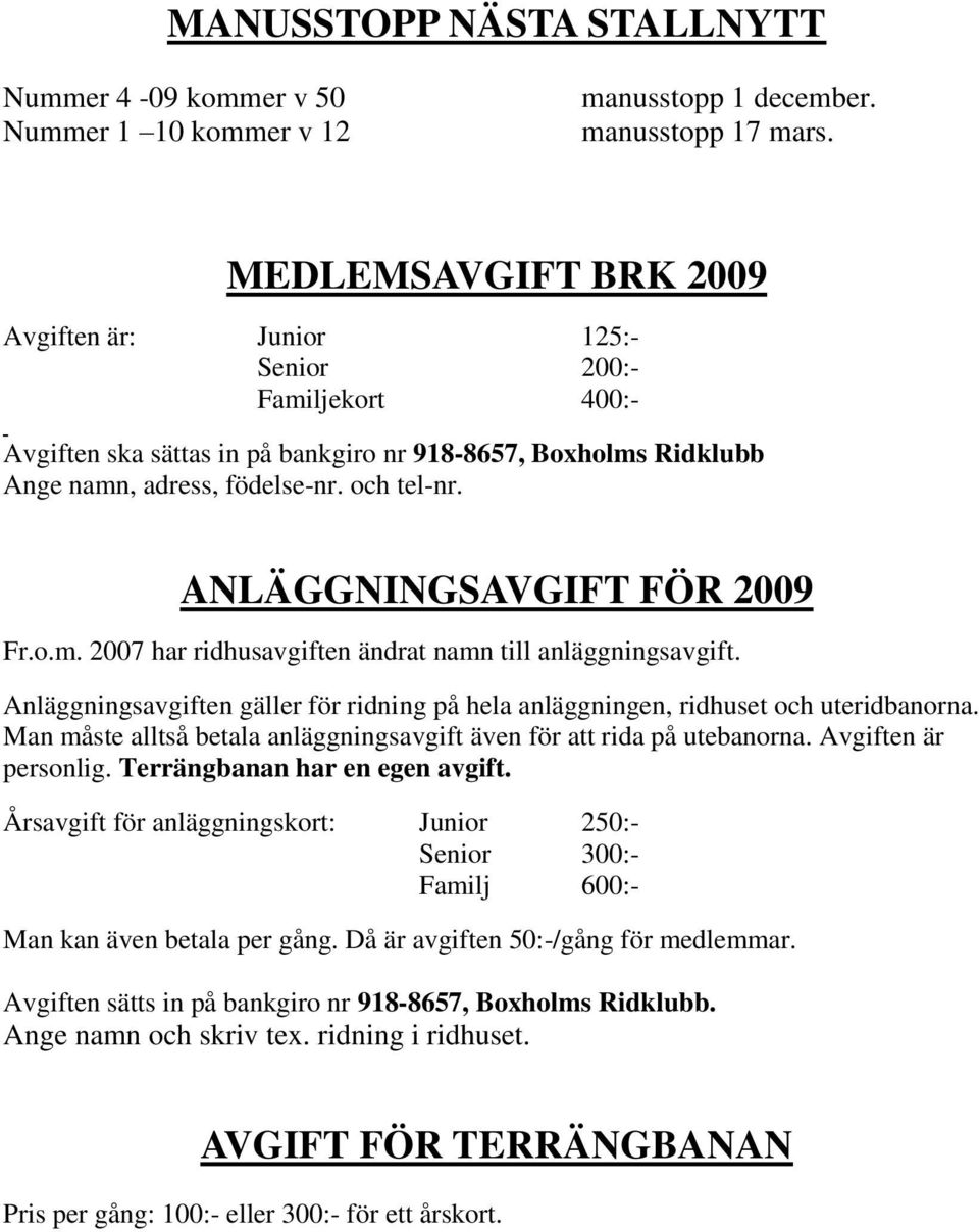 ANLÄGGNINGSAVGIFT FÖR 2009 Fr.o.m. 2007 har ridhusavgiften ändrat namn till anläggningsavgift. Anläggningsavgiften gäller för ridning på hela anläggningen, ridhuset och uteridbanorna.