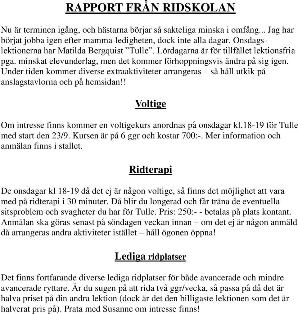 Under tiden kommer diverse extraaktiviteter arrangeras så håll utkik på anslagstavlorna och på hemsidan!! Voltige Om intresse finns kommer en voltigekurs anordnas på onsdagar kl.