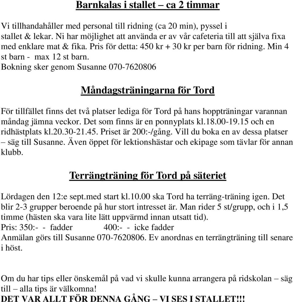 Bokning sker genom Susanne 070-7620806 Måndagsträningarna för Tord För tillfället finns det två platser lediga för Tord på hans hoppträningar varannan måndag jämna veckor.